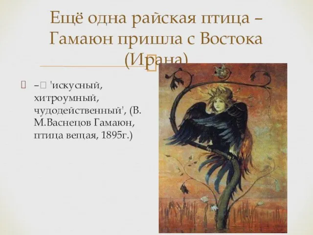 – 'искусный, хитроумный, чудодейственный', (В.М.Васнецов Гамаюн, птица вещая, 1895г.) Ещё одна райская