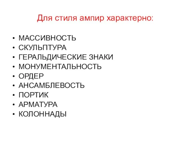 Для стиля ампир характерно: МАССИВНОСТЬ СКУЛЬПТУРА ГЕРАЛЬДИЧЕСКИЕ ЗНАКИ МОНУМЕНТАЛЬНОСТЬ ОРДЕР АНСАМБЛЕВОСТЬ ПОРТИК АРМАТУРА КОЛОННАДЫ