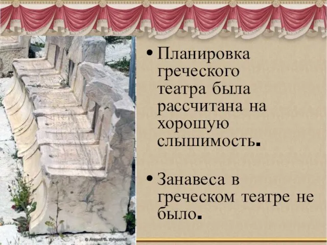 Планировка греческого театра была рассчитана на хорошую слышимость. Занавеса в греческом театре не было.