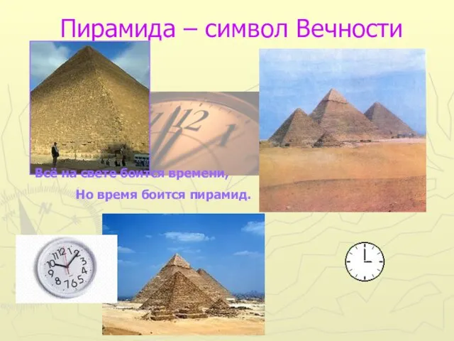 Пирамида – символ Вечности Всё на свете боится времени, Но время боится пирамид.
