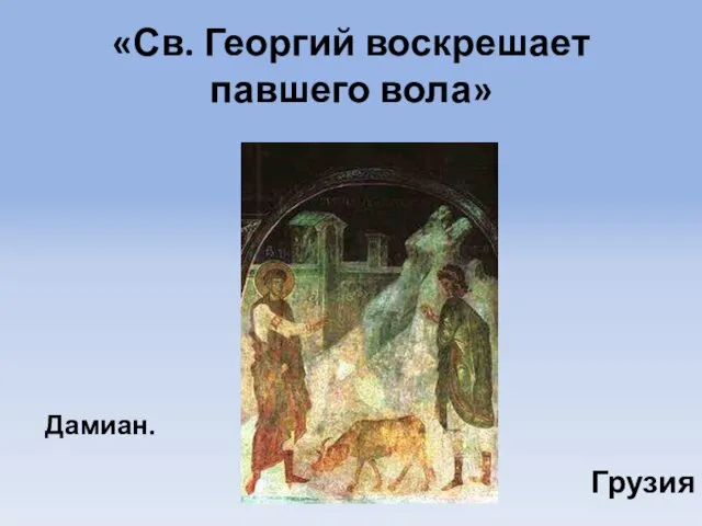 «Св. Георгий воскрешает павшего вола» Дамиан. Грузия