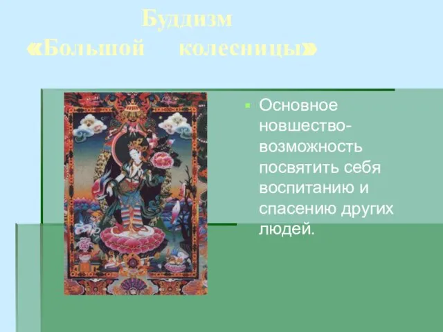 Буддизм «Большой колесницы» Основное новшество-возможность посвятить себя воспитанию и спасению других людей.