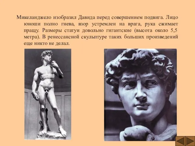 Микеланджело изобразил Давида перед совершением подвига. Лицо юноши полно гнева, взор устремлен