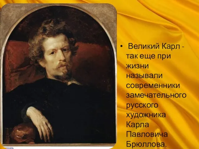Великий Карл - так еще при жизни называли современники замечательного русского художника Карла Павловича Брюллова.