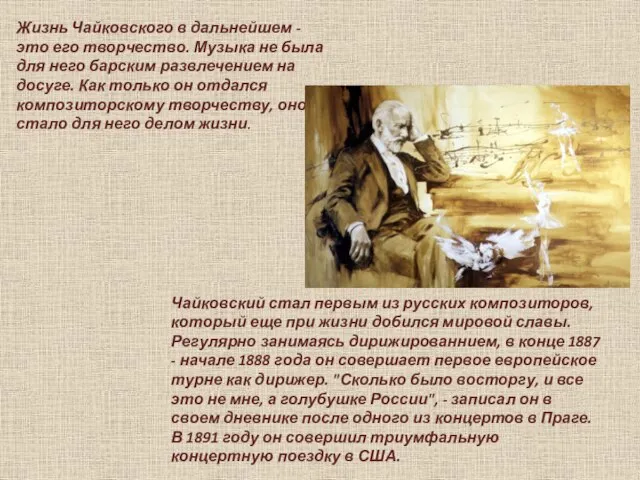 Жизнь Чайковского в дальнейшем - это его творчество. Музыка не была для