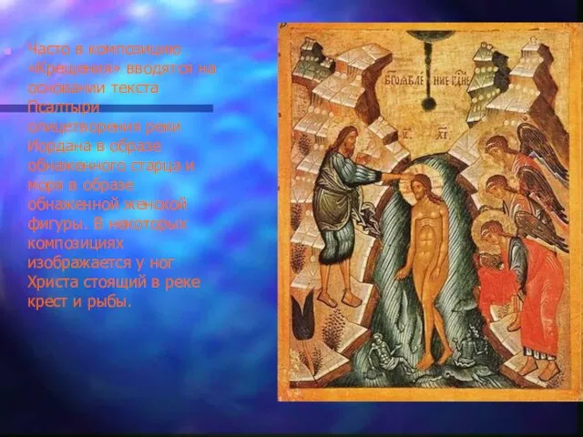 Часто в композицию «Крещения» вводятся на основании текста Псалтыри олицетворения реки Иордана