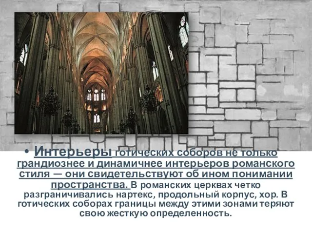 Интерьеры готических соборов не только грандиознее и динамичнее интерьеров романского стиля —