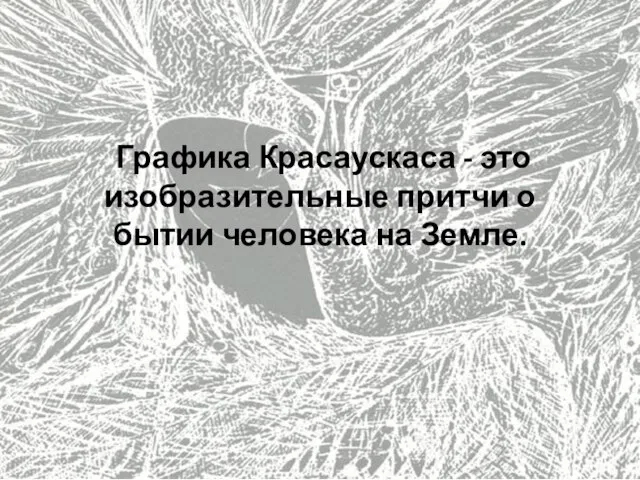 Графика Красаускаса - это изобразительные притчи о бытии человека на Земле.