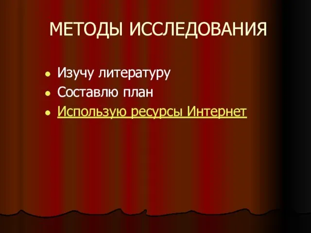 МЕТОДЫ ИССЛЕДОВАНИЯ Изучу литературу Составлю план Использую ресурсы Интернет