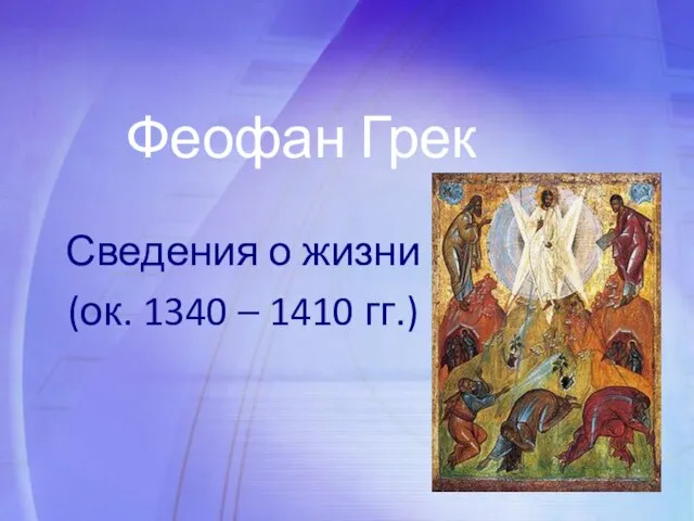 Феофан Грек Сведения о жизни (ок. 1340 – 1410 гг.)