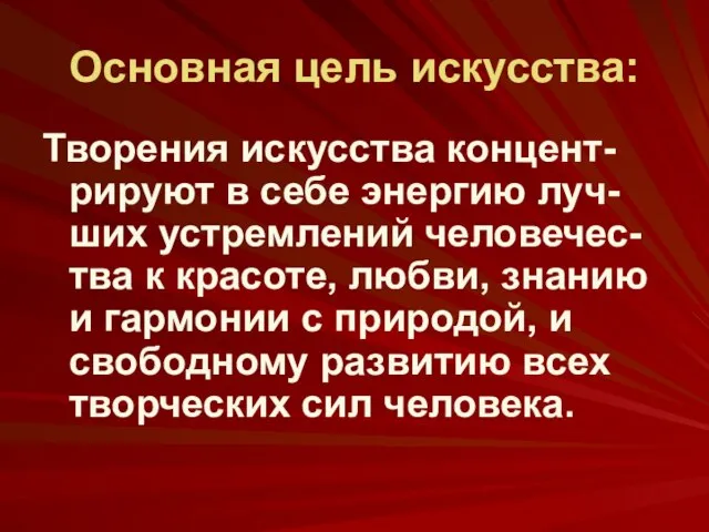 Основная цель искусства: Творения искусства концент-рируют в себе энергию луч-ших устремлений человечес-тва