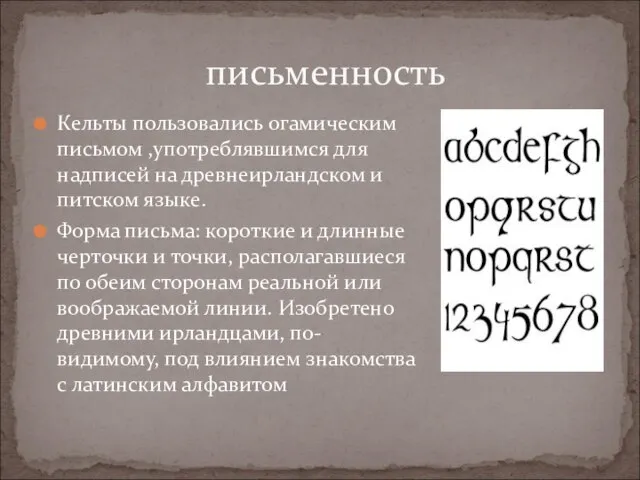 Кельты пользовались огамическим письмом ,употреблявшимся для надписей на древнеирландском и питском языке.