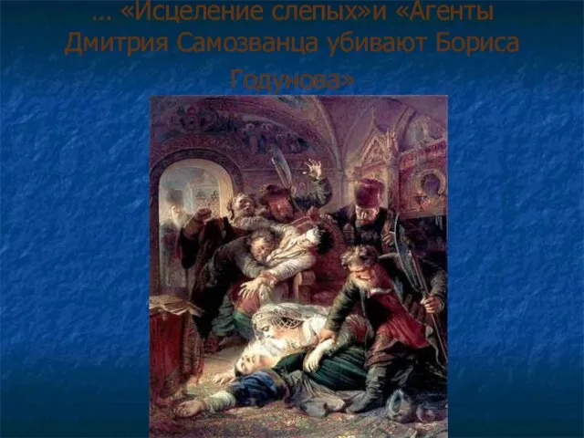 … «Исцеление слепых»и «Агенты Дмитрия Самозванца убивают Бориса Годунова»