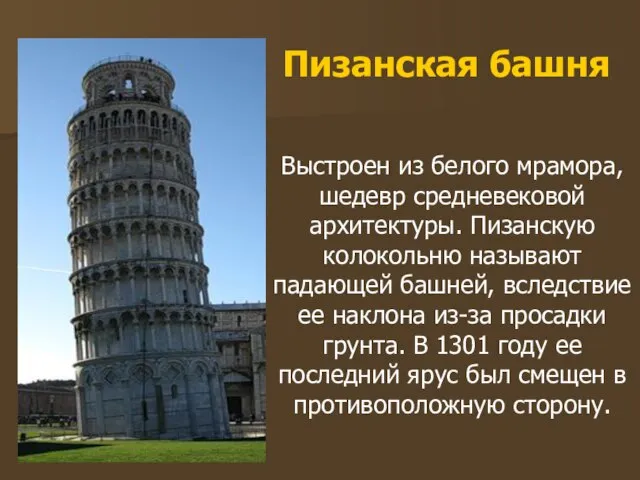 Пизанская башня Выстроен из белого мрамора, шедевр средневековой архитектуры. Пизанскую колокольню называют