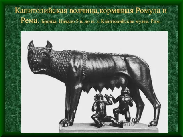 Капитолийская волчица,кормящая Ромула и Рема. Бронза. Начало 5 в. до н. э. Капитолийские музеи. Рим.