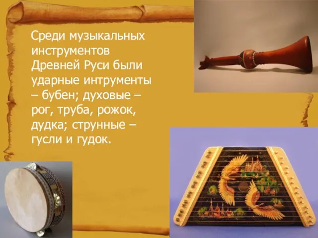 Среди музыкальных инструментов Древней Руси были ударные интрументы – бубен; духовые –