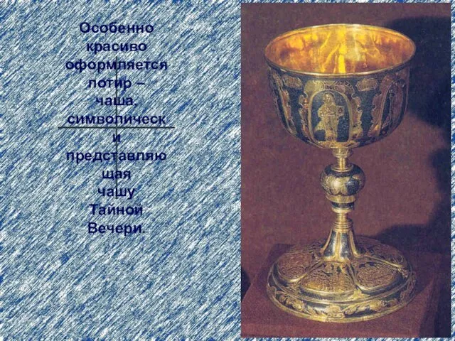 Особенно красиво оформляется потир – чаша, символически представляющая чашу Тайной Вечери.