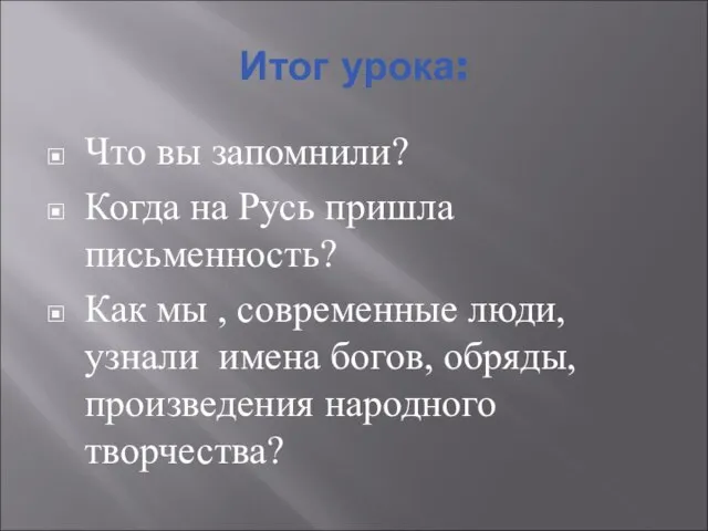 Итог урока: Что вы запомнили? Когда на Русь пришла письменность? Как мы