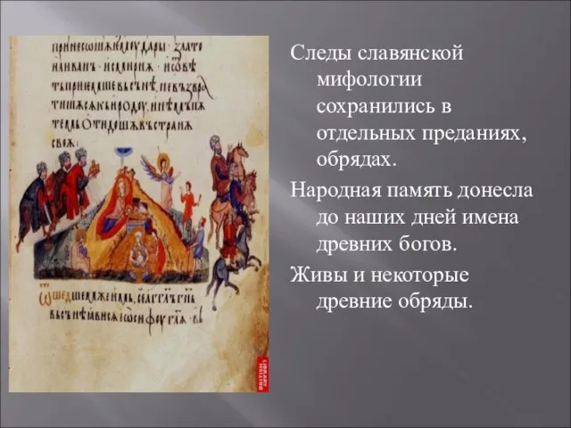 Следы славянской мифологии сохранились в отдельных преданиях, обрядах. Народная память донесла до