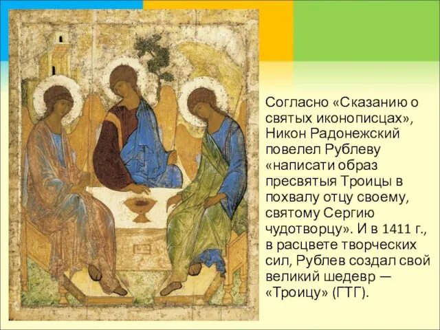 Согласно «Сказанию о святых иконописцах», Никон Радонежский повелел Рублеву «написати образ пресвятыя