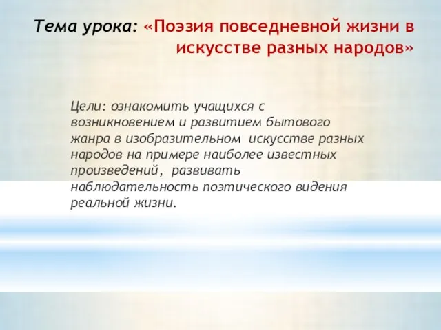 Тема урока: «Поэзия повседневной жизни в искусстве разных народов» Цели: ознакомить учащихся