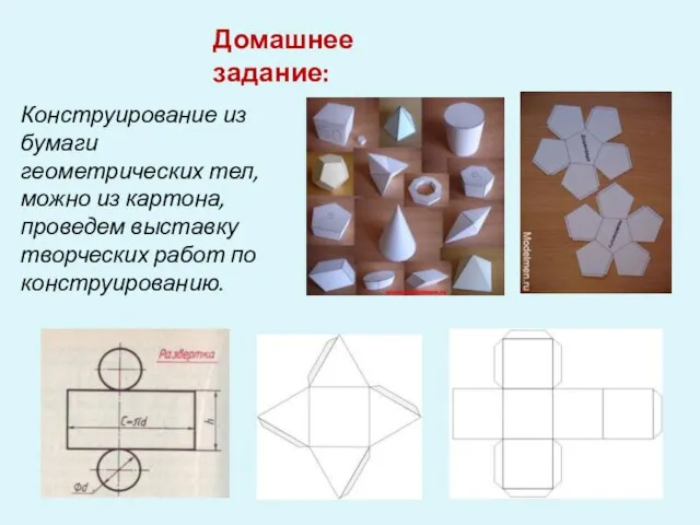 Домашнее задание: Конструирование из бумаги геометрических тел, можно из картона, проведем выставку творческих работ по конструированию.