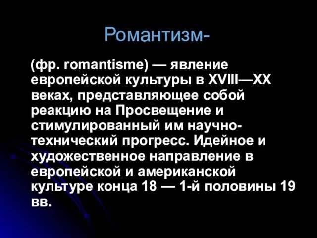 Романтизм- (фр. romantisme) — явление европейской культуры в XVIII—XX веках, представляющее собой