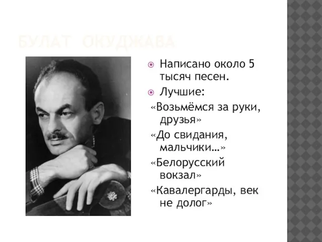 Булат окуджава Написано около 5 тысяч песен. Лучшие: «Возьмёмся за руки, друзья»