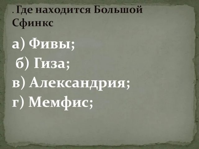 а) Фивы; б) Гиза; в) Александрия; г) Мемфис; . Где находится Большой Сфинкс