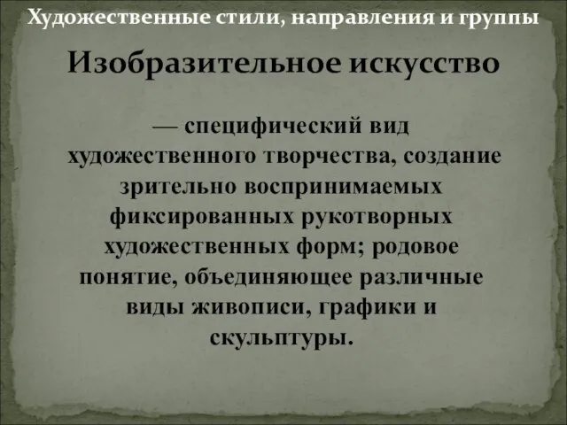 — специфический вид художественного творчества, создание зрительно воспринимаемых фиксированных рукотворных художественных форм;