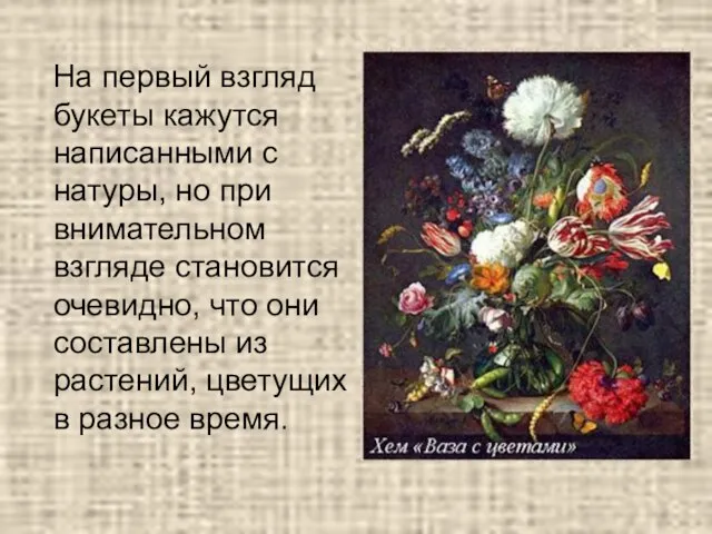 На первый взгляд букеты кажутся написанными с натуры, но при внимательном взгляде