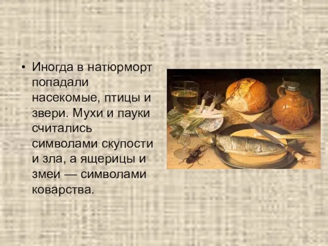 Иногда в натюрморт попадали насекомые, птицы и звери. Мухи и пауки считались