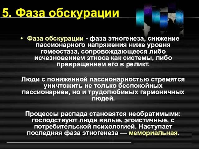 5. Фаза обскурации Фаза обскурации - фаза этногенеза, снижение пассионарного напряжения ниже