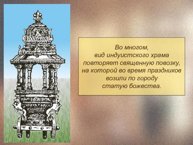 Во многом, вид индуистского храма повторяет священную повозку, на которой во время