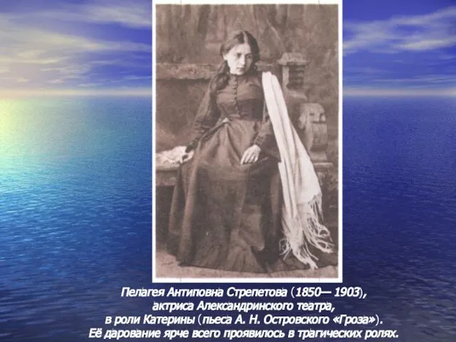 Пелагея Антиповна Стрепетова (1850— 1903), актриса Александринского театра, в роли Катерины (пьеса
