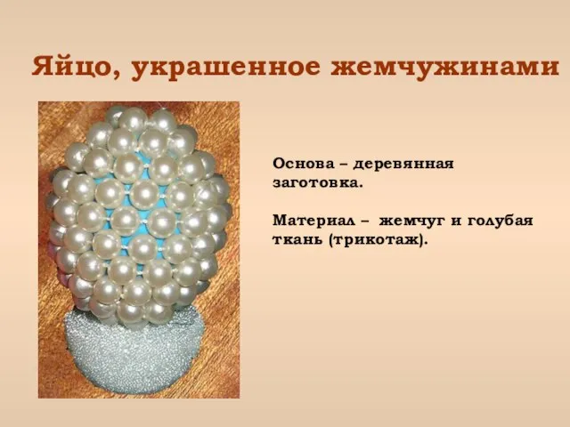 Яйцо, украшенное жемчужинами Основа – деревянная заготовка. Материал – жемчуг и голубая ткань (трикотаж).
