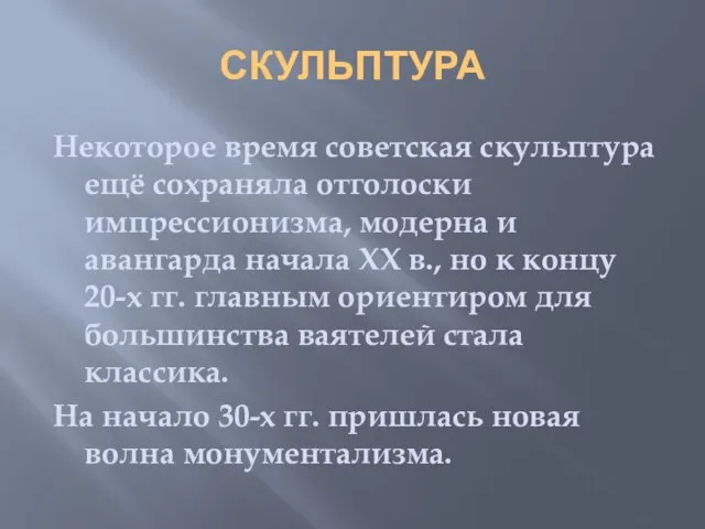 СКУЛЬПТУРА Некоторое время советская скульптура ещё сохраняла отголоски импрессионизма, модерна и авангарда