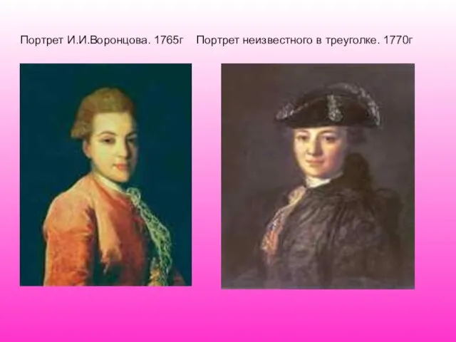 Портрет И.И.Воронцова. 1765г Портрет неизвестного в треуголке. 1770г
