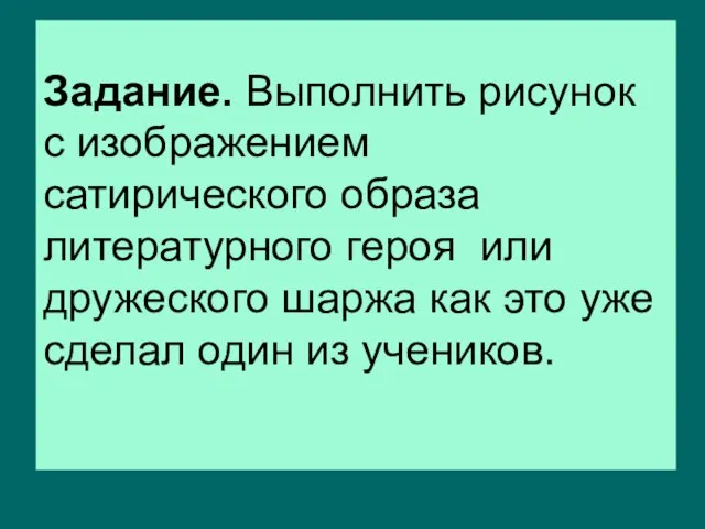 Задание. Выполнить рисунок с изображением сатирического образа литературного героя или дружеского шаржа