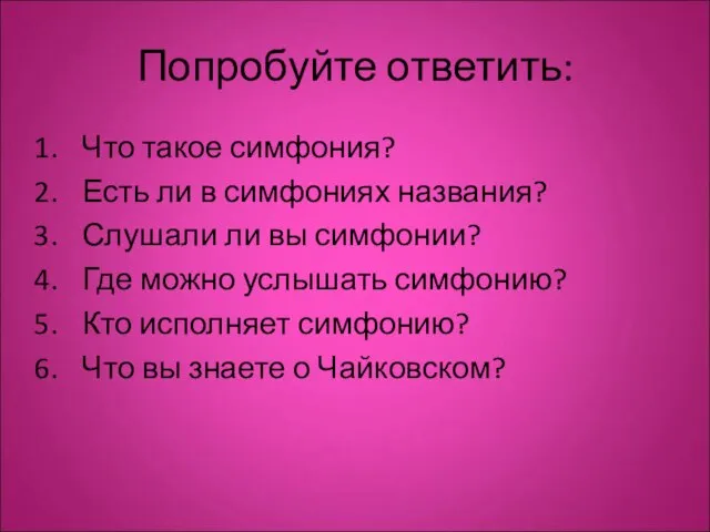 Попробуйте ответить: Что такое симфония? Есть ли в симфониях названия? Слушали ли