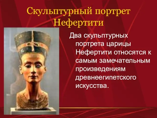 Скульптурный портрет Нефертити Два скульптурных портрета царицы Нефертити относятся к самым замечательным произведениям древнеегипетского искусства.