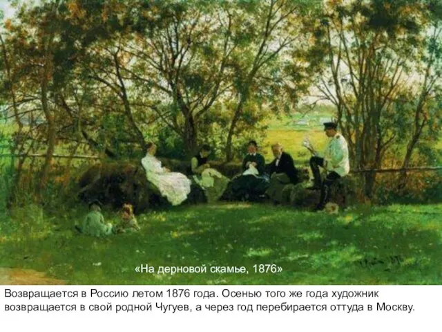 «На дерновой скамье, 1876» Возвращается в Россию летом 1876 года. Осенью того