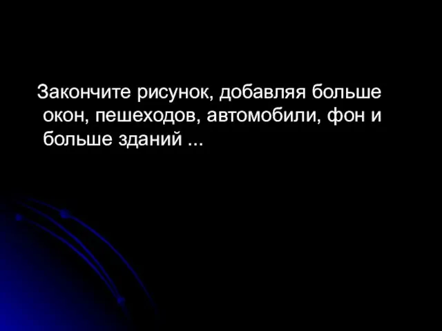 Закончите рисунок, добавляя больше окон, пешеходов, автомобили, фон и больше зданий ...