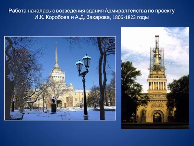 Работа началась с возведения здания Адмиралтейства по проекту И.К. Коробова и А.Д. Захарова, 1806-1823 годы