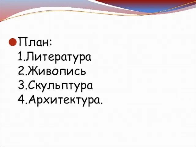 План: 1.Литература 2.Живопись 3.Скульптура 4.Архитектура.