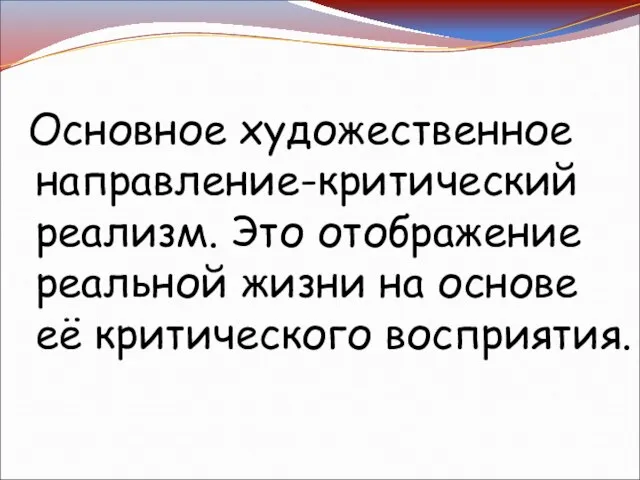 Основное художественное направление-критический реализм. Это отображение реальной жизни на основе её критического восприятия.