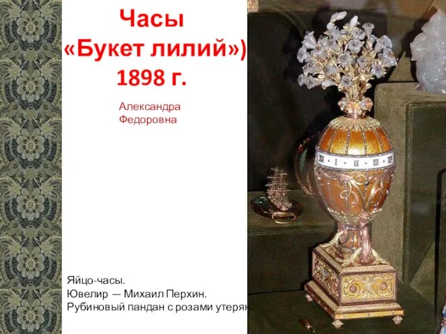 Часы («Букет лилий») 1898 г. Яйцо-часы. Ювелир — Михаил Перхин. Рубиновый пандан