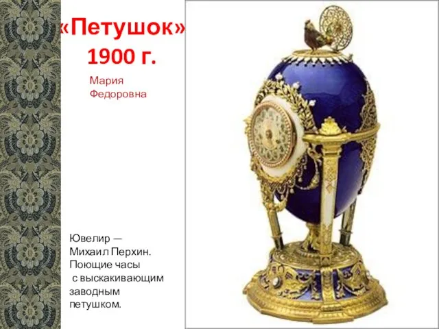 «Петушок» 1900 г. Ювелир — Михаил Перхин. Поющие часы с выскакивающим заводным петушком. Мария Федоровна