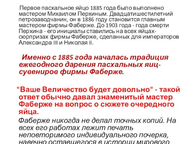 Первое пасхальное яйцо 1885 года было выполнено мастером Михаилом Перхиным. Двадцатишестилетний петрозаводчанин,