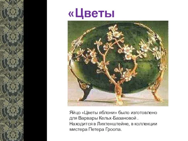 «Цветы яблони» Яйцо «Цветы яблони» было изготовлено для Варвары Кельх-Базановой . Находится